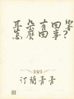 耳朵有回响声是怎么回事?