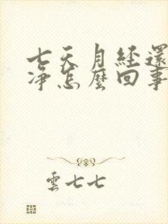 七天月经还没干净怎么回事