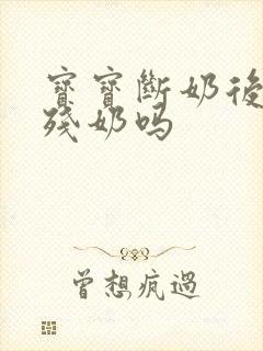 宝宝断奶后要排残奶吗