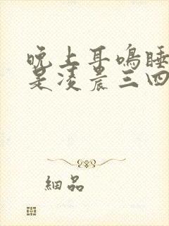 晚上耳鸣睡觉总是凌晨三四点醒什么原因