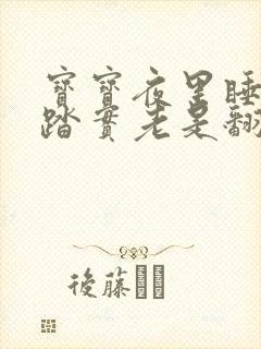 宝宝夜里睡觉不踏实老是翻身哼唧