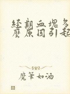 经期血块多是什么原因引起的