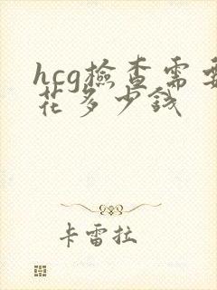 hcg检查需要花多少钱