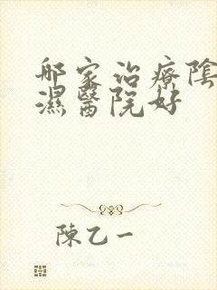 哪家治疗阴唇疣湿医院好