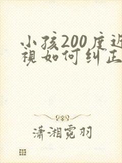 小孩200度近视如何纠正