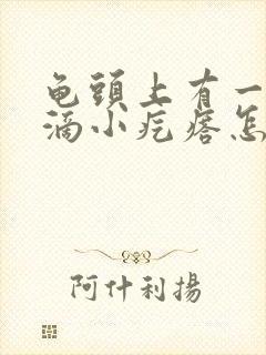 龟头上有一堆堆滴小疙瘩怎么回事