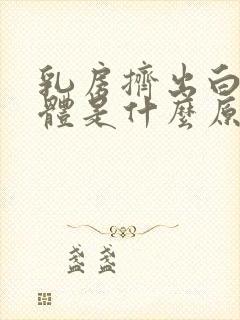 乳房挤出白色液体是什么原因导致的