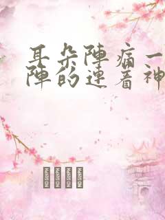 耳朵阵痛一阵一阵的连着神经的痛