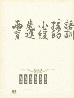 两岁小孩语言发育迟缓的训练方法