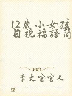 12岁小女孩生日祝福语简短精辟