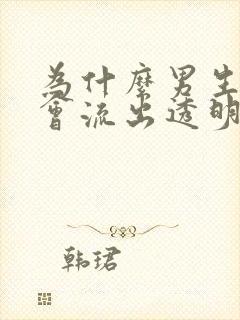 为什么男生下面会流出透明分泌物