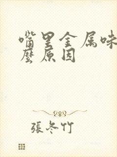 嘴里金属味是什么原因