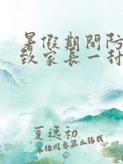 暑假期间防溺水致家长一封信