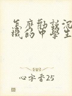 怎么劝说沉迷手机的中学生