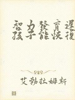 智力发育迟缓的孩子能恢复正常