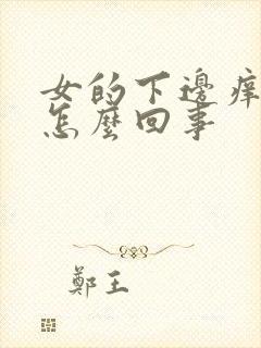 女的下边痒痒是怎么回事