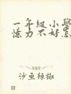 一年级小学生记忆力不好怎么办