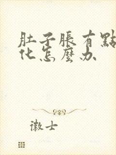 肚子胀有点不消化怎么办