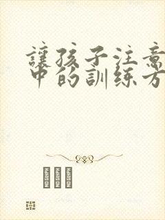 让孩子注意力集中的训练方法