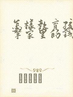 怎样教育孩子偷拿家里的钱