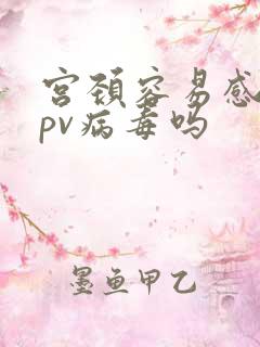 宫颈容易感染hpv病毒吗