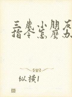 三岁小朋友不听指令怎么办