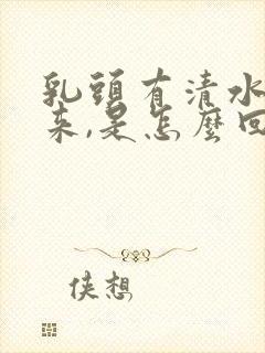 乳头有清水溢出来,是怎么回事?