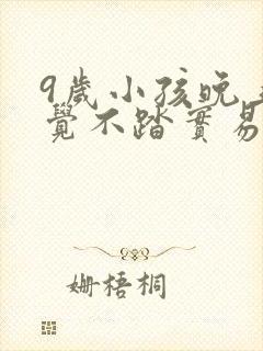 9岁小孩晚上睡觉不踏实易醒易哭闹