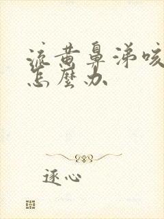 流黄鼻涕咳黄痰怎么办