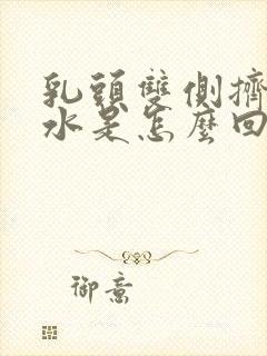 乳头双侧挤出清水是怎么回事