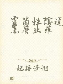 霉菌性阴道发炎怎么止痒