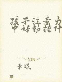 孩子注意力不集中好动挂什么科