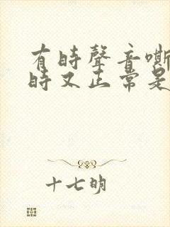 有时声音嘶哑有时又正常是怎么回事