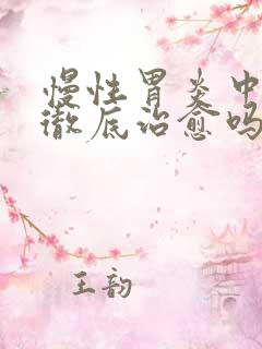 慢性胃炎中医能彻底治愈吗