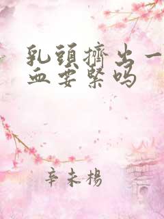 乳头挤出一点点血要紧吗