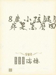 8岁小孩腿膝盖疼是怎么回事