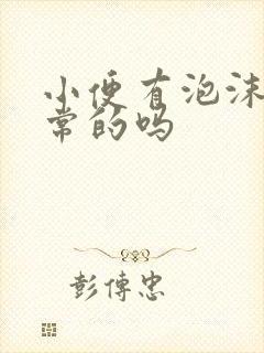 小便有泡沫是正常的吗