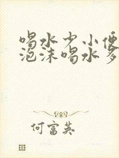 喝水少小便就有泡沫喝水多就没有了