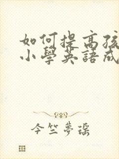 如何提高孩子的小学英语成绩