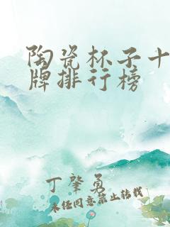 陶瓷杯子十大品牌排行榜