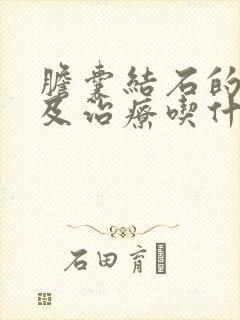 胆囊结石的症状及治疗吃什么药好