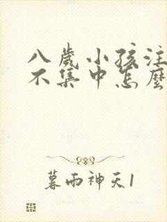 八岁小孩注意力不集中怎么办