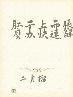 肚子上面胀气怎么办快速解决