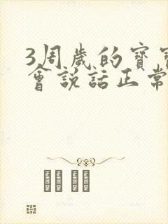 3周岁的宝宝不会说话正常吗