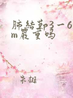 肺结节3一6mm严重吗