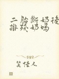 二胎断奶后需要排残奶吗