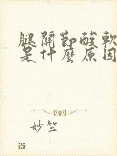 腿关节酸软无力是什么原因