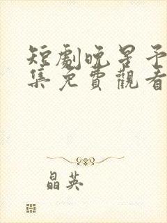 短剧晚星予你全集免费观看