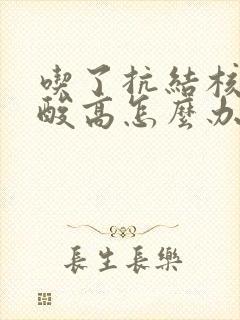 吃了抗结核药尿酸高怎么办