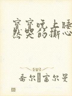 宝宝晚上睡觉突然哭的撕心裂肺